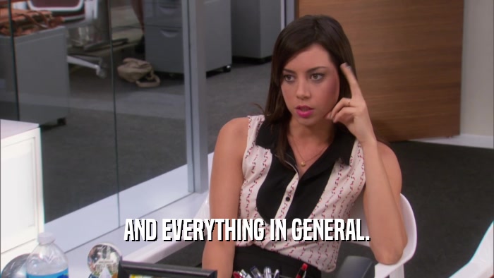 AND EVERYTHING IN GENERAL.  