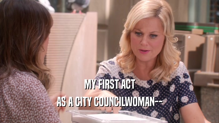 MY FIRST ACT AS A CITY COUNCILWOMAN-- 