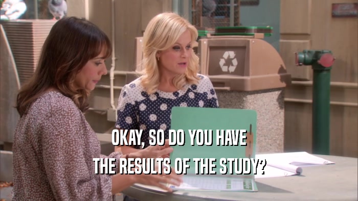 OKAY, SO DO YOU HAVE THE RESULTS OF THE STUDY? 