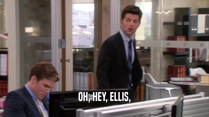 OH, HEY, ELLIS,  