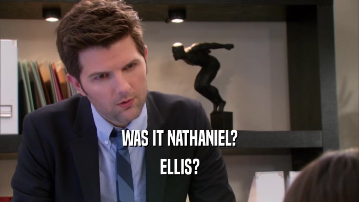WAS IT NATHANIEL? ELLIS? 