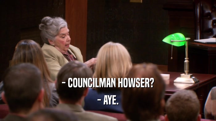 - COUNCILMAN HOWSER? - AYE. 