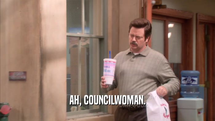 AH, COUNCILWOMAN.  
