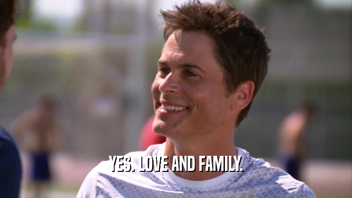 YES. LOVE AND FAMILY.  