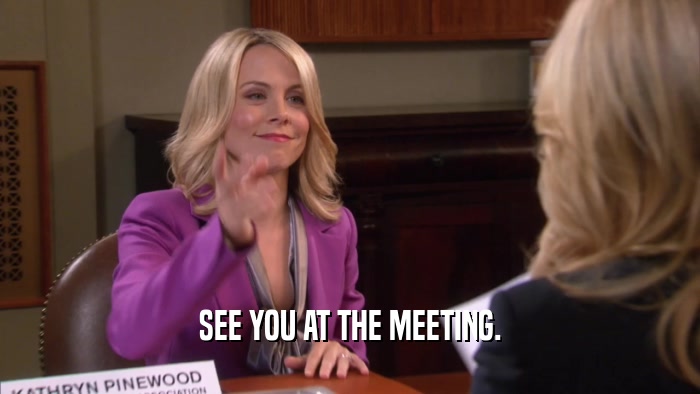 SEE YOU AT THE MEETING.  