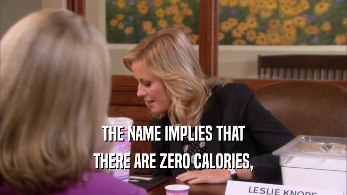 THE NAME IMPLIES THAT THERE ARE ZERO CALORIES, 