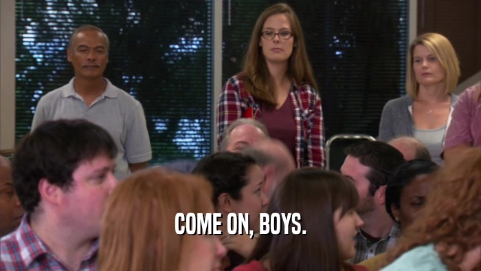 COME ON, BOYS.  