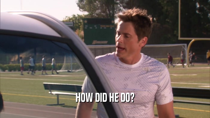 HOW DID HE DO?  