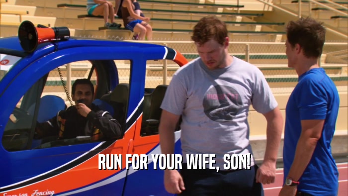 RUN FOR YOUR WIFE, SON!  