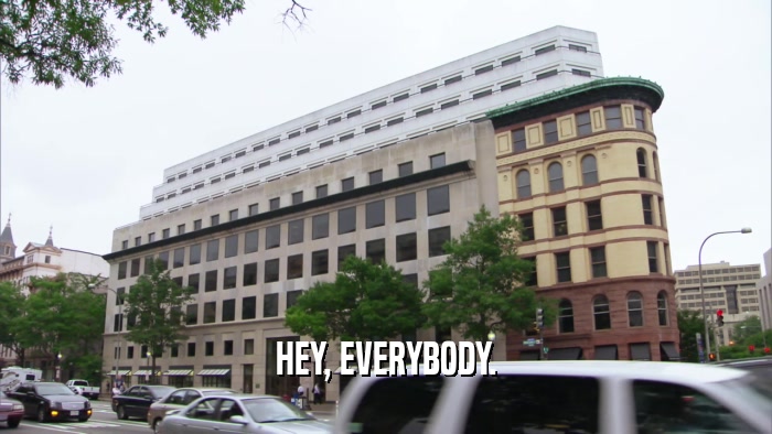HEY, EVERYBODY.  