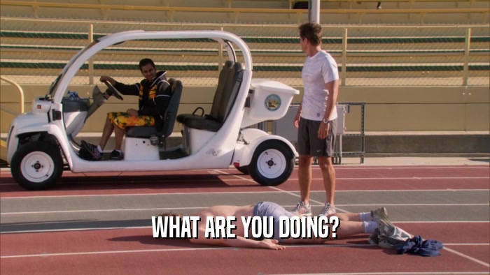 WHAT ARE YOU DOING?  