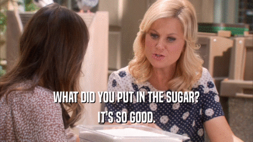 WHAT DID YOU PUT IN THE SUGAR? IT'S SO GOOD. 