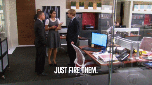 JUST FIRE THEM.  