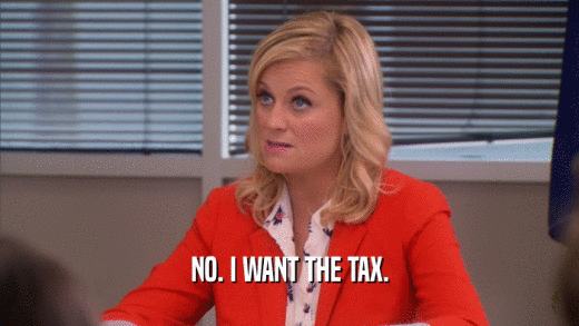 NO. I WANT THE TAX.  