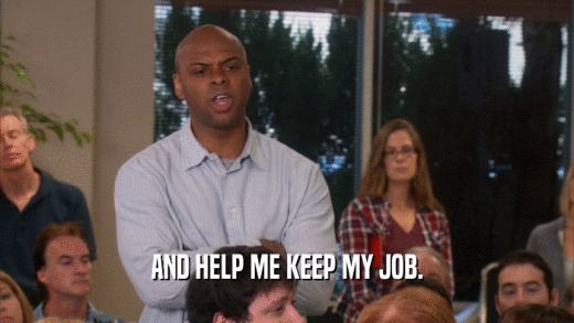 AND HELP ME KEEP MY JOB.  