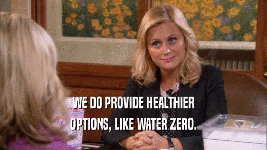 WE DO PROVIDE HEALTHIER OPTIONS, LIKE WATER ZERO. 
