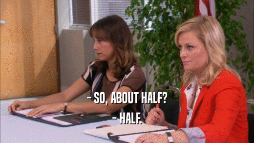 - SO, ABOUT HALF? - HALF. 