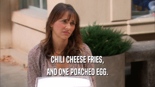 CHILI CHEESE FRIES, AND ONE POACHED EGG. 
