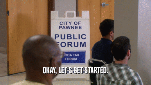 OKAY, LET'S GET STARTED.  