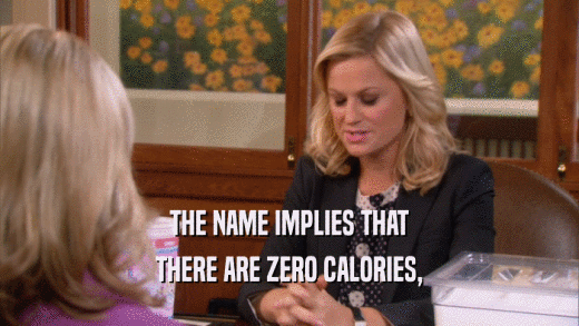 THE NAME IMPLIES THAT THERE ARE ZERO CALORIES, 