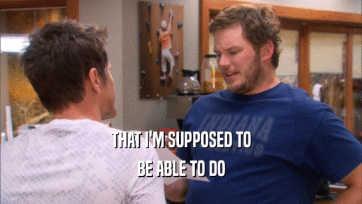 THAT I'M SUPPOSED TO BE ABLE TO DO 