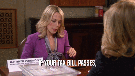 IF YOUR TAX BILL PASSES,  