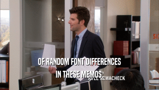 OF RANDOM FONT DIFFERENCES IN THESE MEMOS. 