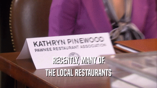 RECENTLY, MANY OF THE LOCAL RESTAURANTS 