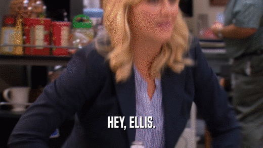 HEY, ELLIS.  