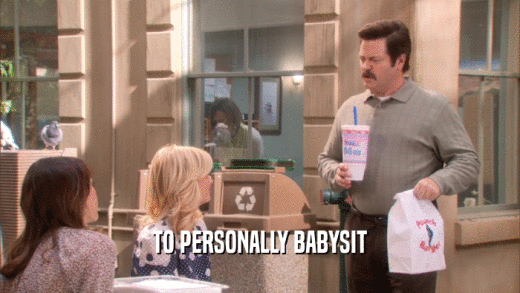 TO PERSONALLY BABYSIT  