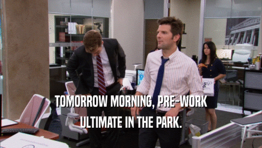 TOMORROW MORNING, PRE-WORK ULTIMATE IN THE PARK. 