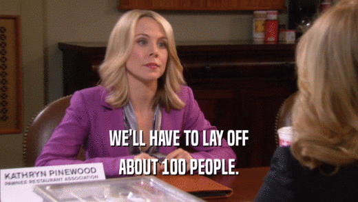 WE'LL HAVE TO LAY OFF ABOUT 100 PEOPLE. 