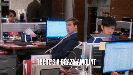 THERE'S A CRAZY AMOUNT  