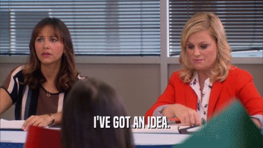 I'VE GOT AN IDEA.  