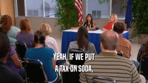YEAH, IF WE PUT A TAX ON SODA, 