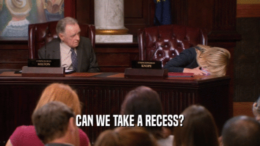 CAN WE TAKE A RECESS?  