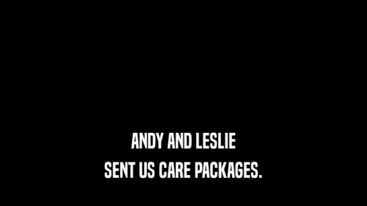 ANDY AND LESLIE SENT US CARE PACKAGES. 