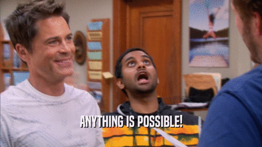 ANYTHING IS POSSIBLE!  
