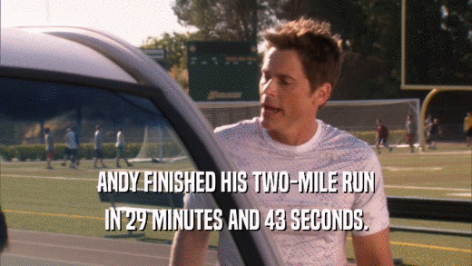 ANDY FINISHED HIS TWO-MILE RUN IN 29 MINUTES AND 43 SECONDS. 