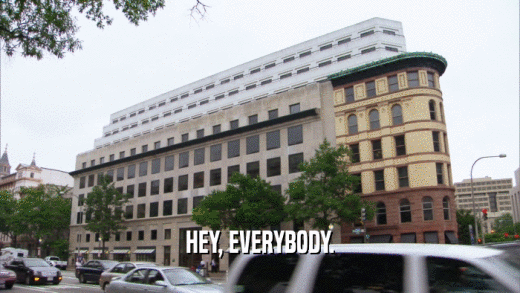 HEY, EVERYBODY.  