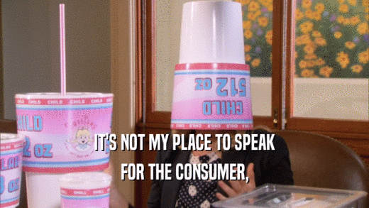 IT'S NOT MY PLACE TO SPEAK
 FOR THE CONSUMER,
 