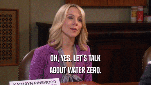 OH, YES. LET'S TALK ABOUT WATER ZERO. 