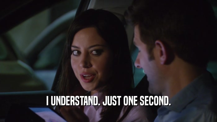 I UNDERSTAND. JUST ONE SECOND.  