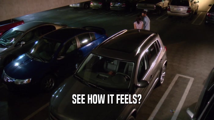 SEE HOW IT FEELS?  