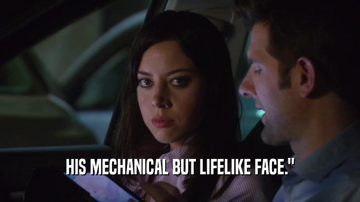 HIS MECHANICAL BUT LIFELIKE FACE.
