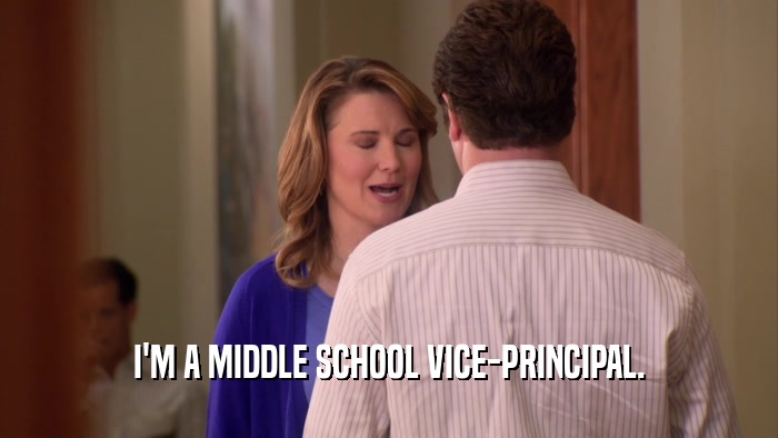 I'M A MIDDLE SCHOOL VICE-PRINCIPAL.  