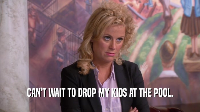 CAN'T WAIT TO DROP MY KIDS AT THE POOL.  