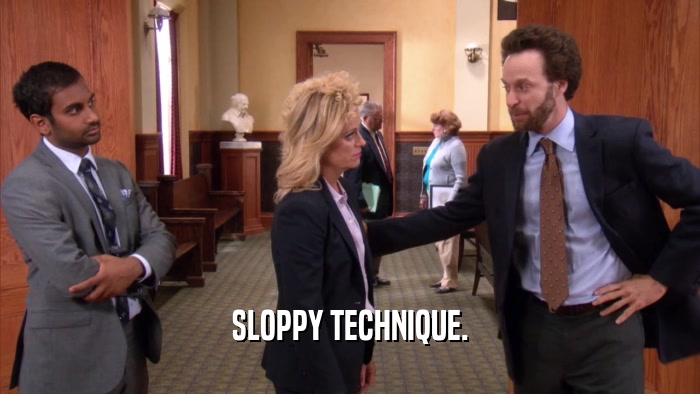 SLOPPY TECHNIQUE.  