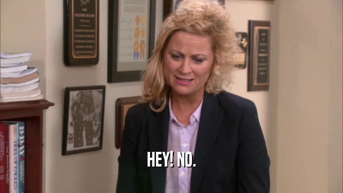 HEY! NO.  
