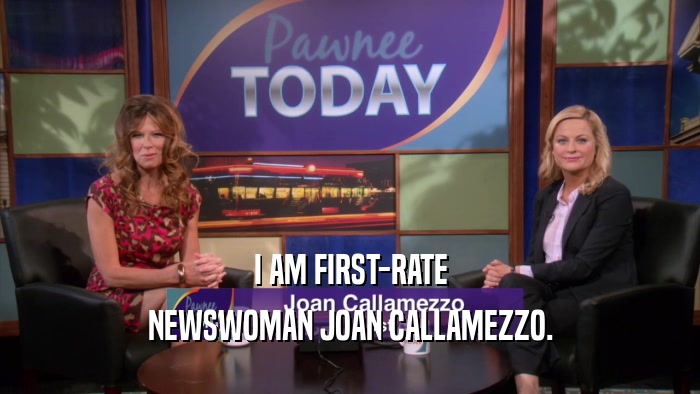 I AM FIRST-RATE NEWSWOMAN JOAN CALLAMEZZO. 